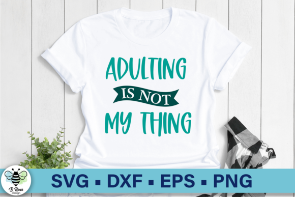 Adulting Is Not My Thing SVG for Graphics and Crafts