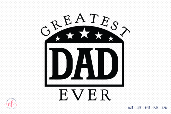 Greatest Dad Ever SVG - Father's Day Graphics for Crafts
