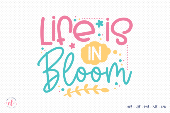 Life is in Bloom SVG - Spring SVG for Crafts and Graphics