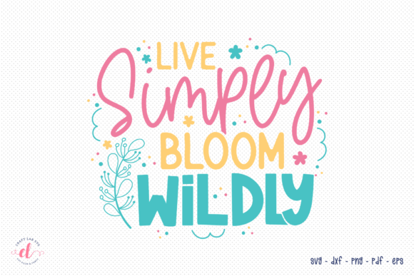 Live Simply Bloom Wildly SVG for Crafts and Graphics